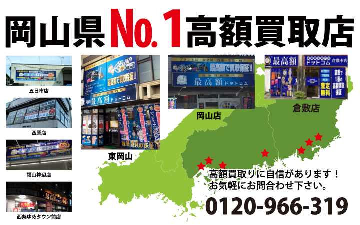岡山県№1高額買取店 高額買取りに自信があります！岡山店 東岡山店　倉敷店 五日市店 広島並木通り店 西原店 福山神辺店 西条ゆめタウン前店